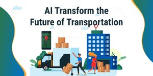 How (AI) Artificial Intelligence Impact The Transportation Industry?