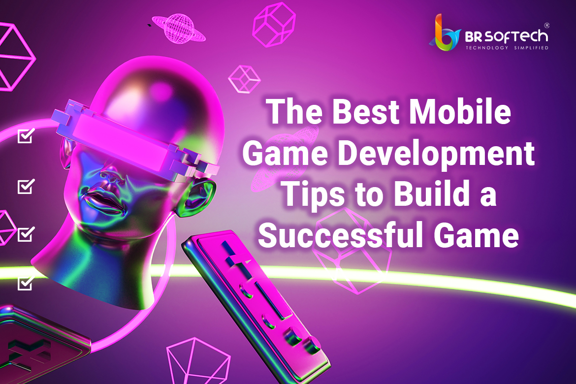 The Best Mobile Game Development Tips to Build a Successful Game BR