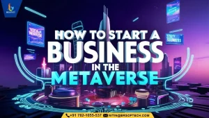 How to Start A Business in The Metaverse- An Exclusive Guide